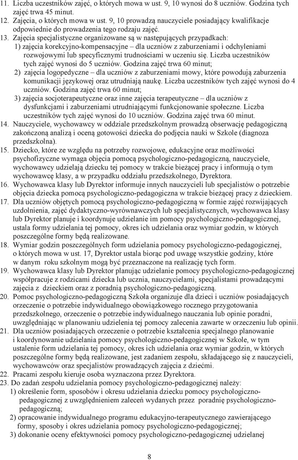 Zajcia specjalistyczne organizowane s w nastpujcych przypadkach: 1) zajcia korekcyjno-kompensacyjne dla uczniów z zaburzeniami i odchyleniami rozwojowymi lub specyficznymi trudnociami w uczeniu si.