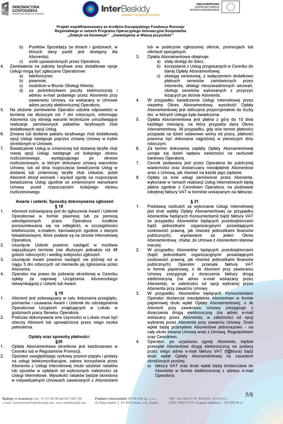 elektronicznej i adresu e-mail podanego przez Abonenta przy zawieraniu Umowy, na wskazany w Umowie adres poczty elektronicznej Operatora. 5.
