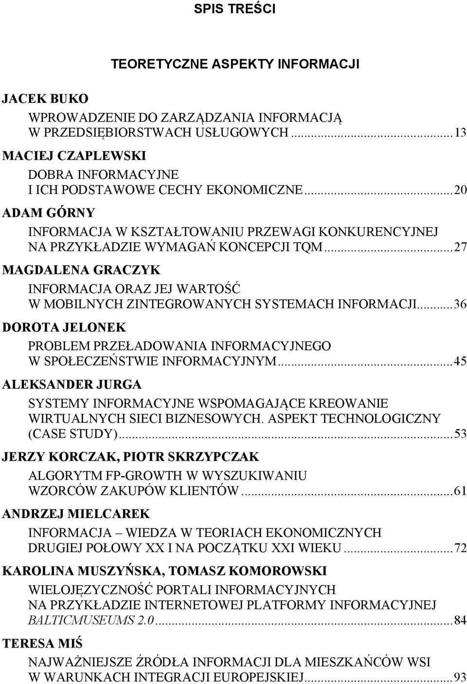 .. 27 MAGDALENA GRACZYK INFORMACJA ORAZ JEJ WARTOŚĆ W MOBILNYCH ZINTEGROWANYCH SYSTEMACH INFORMACJI... 36 DOROTA JELONEK PROBLEM PRZEŁADOWANIA INFORMACYJNEGO W SPOŁECZEŃSTWIE INFORMACYJNYM.