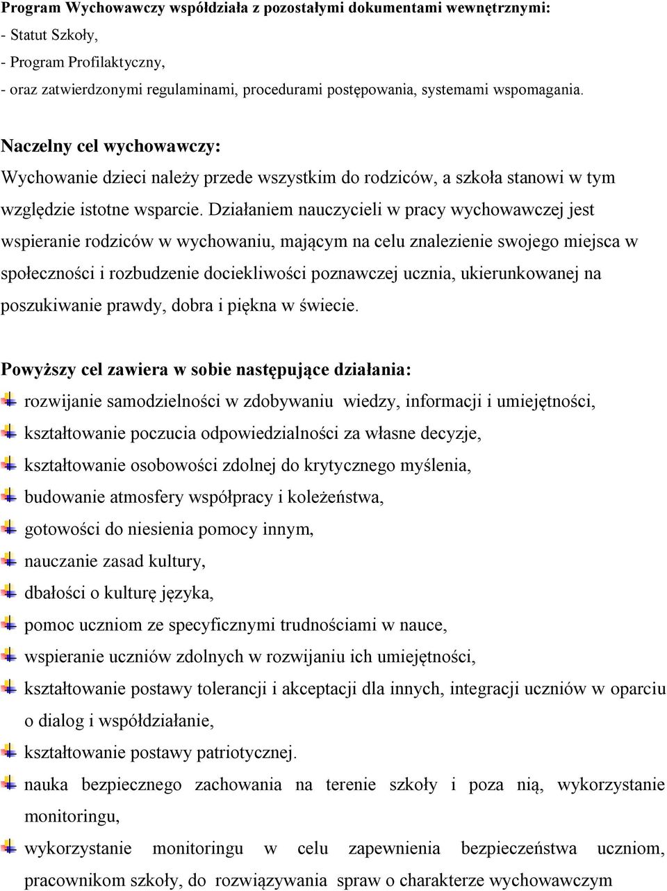 Działaniem nauczycieli w pracy wychowawczej jest wspieranie rodziców w wychowaniu, mającym na celu znalezienie swojego miejsca w społeczności i rozbudzenie dociekliwości poznawczej ucznia,