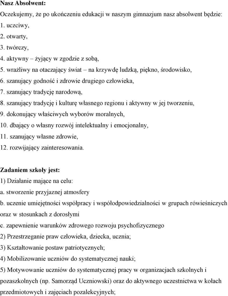 szanujący tradycję i kulturę własnego regionu i aktywny w jej tworzeniu, 9. dokonujący właściwych wyborów moralnych, 10. dbający o własny rozwój intelektualny i emocjonalny, 11.
