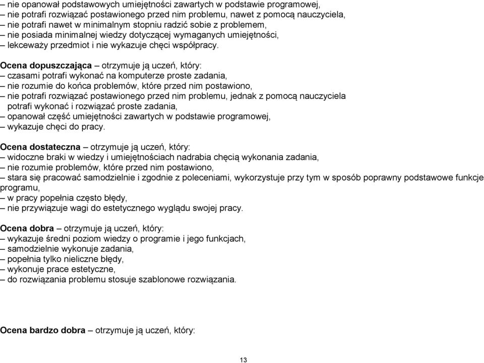 Ocena dopuszczająca otrzymuje ją uczeń, który: czasami potrafi wykonać na komputerze proste zadania, nie rozumie do końca problemów, które przed nim postawiono, nie potrafi rozwiązać postawionego