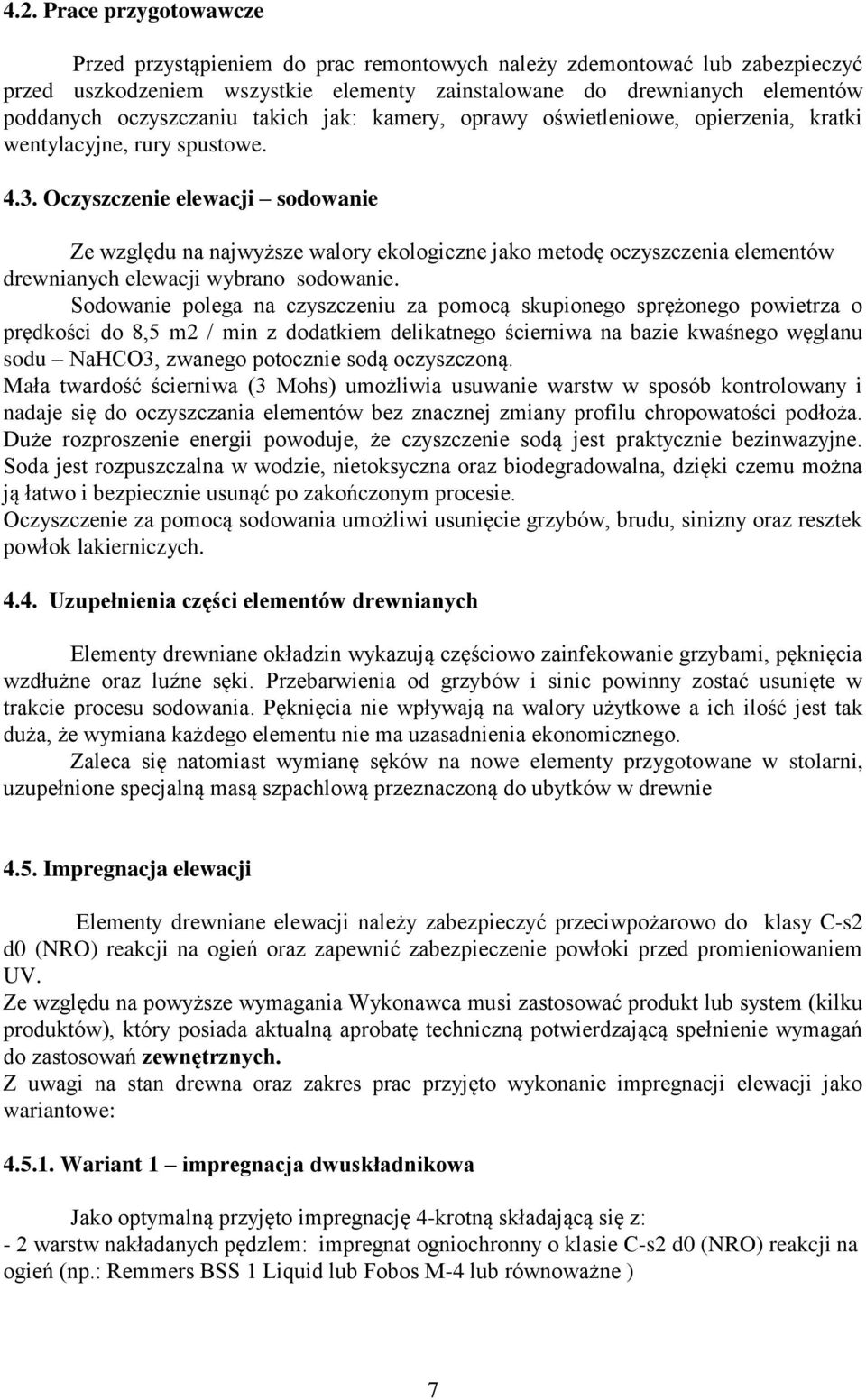 Oczyszczenie elewacji sodowanie Ze względu na najwyższe walory ekologiczne jako metodę oczyszczenia elementów drewnianych elewacji wybrano sodowanie.