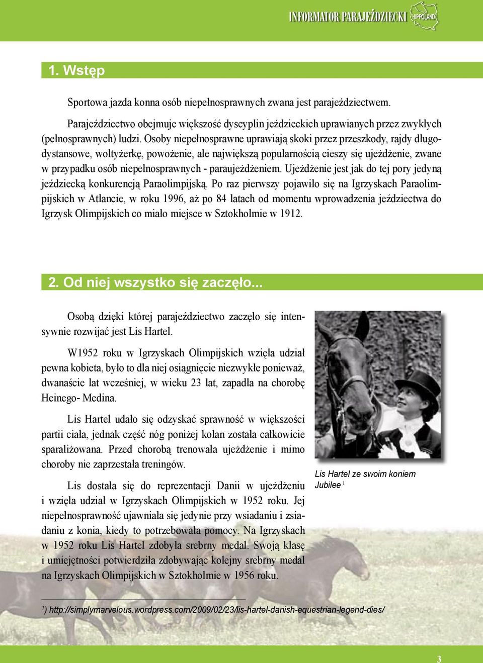 paraujeżdżeniem. Ujeżdżenie jest jak do tej pory jedyną jeździecką konkurencją Paraolimpijską.