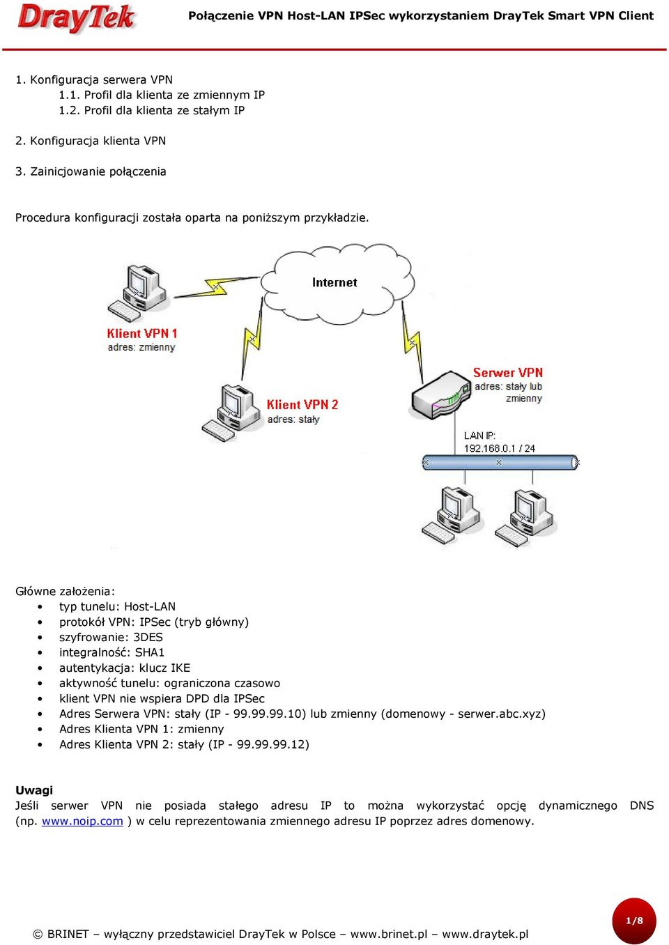 Główne założenia: typ tunelu: Host-LAN protokół VPN: IPSec (tryb główny) szyfrowanie: 3DES integralność: SHA1 autentykacja: klucz IKE aktywność tunelu: ograniczona czasowo klient VPN nie wspiera