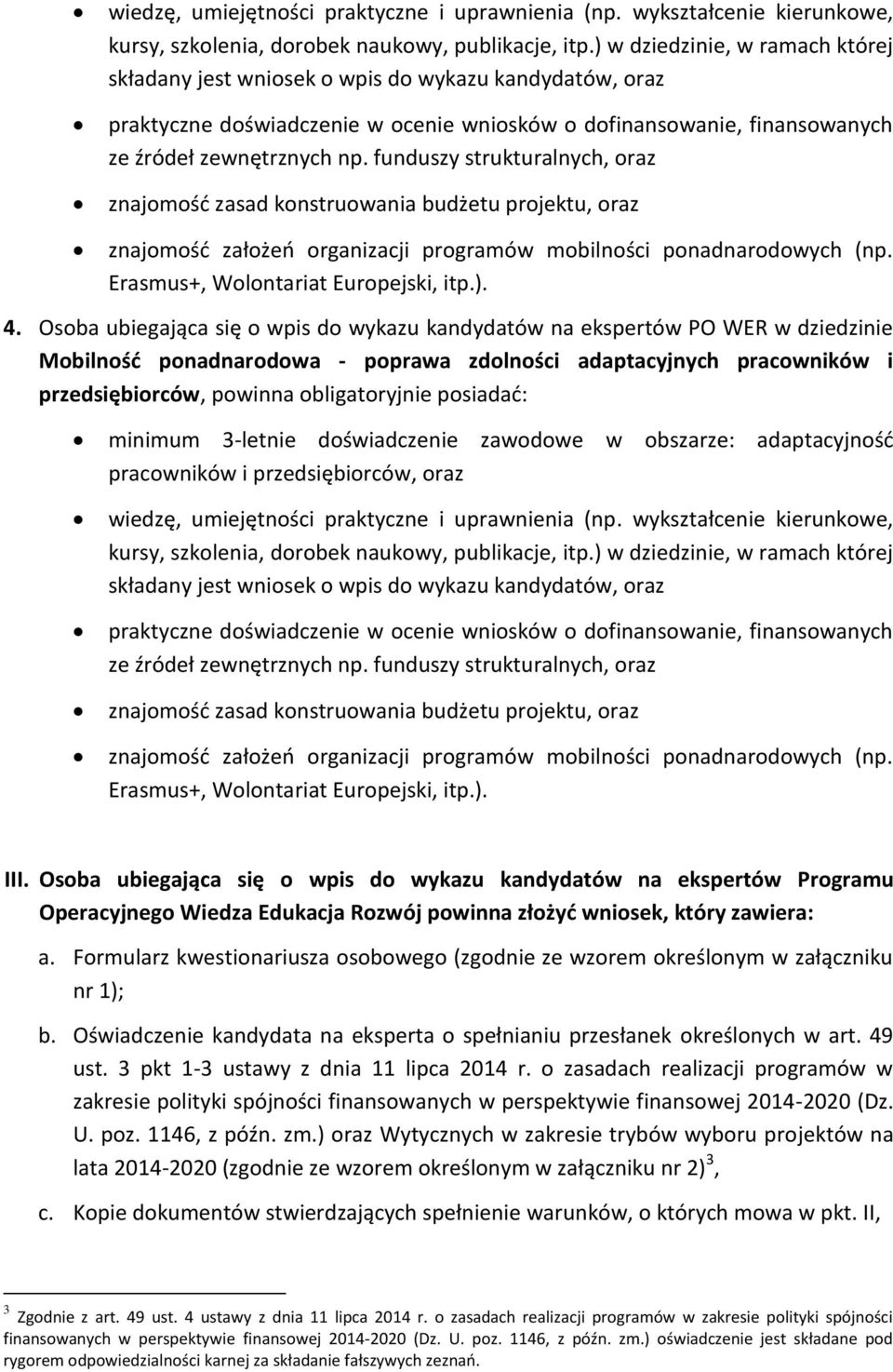 Osoba ubiegająca się o wpis do wykazu kandydatów na ekspertów Programu Operacyjnego Wiedza Edukacja Rozwój powinna złożyć wniosek, który zawiera: a.