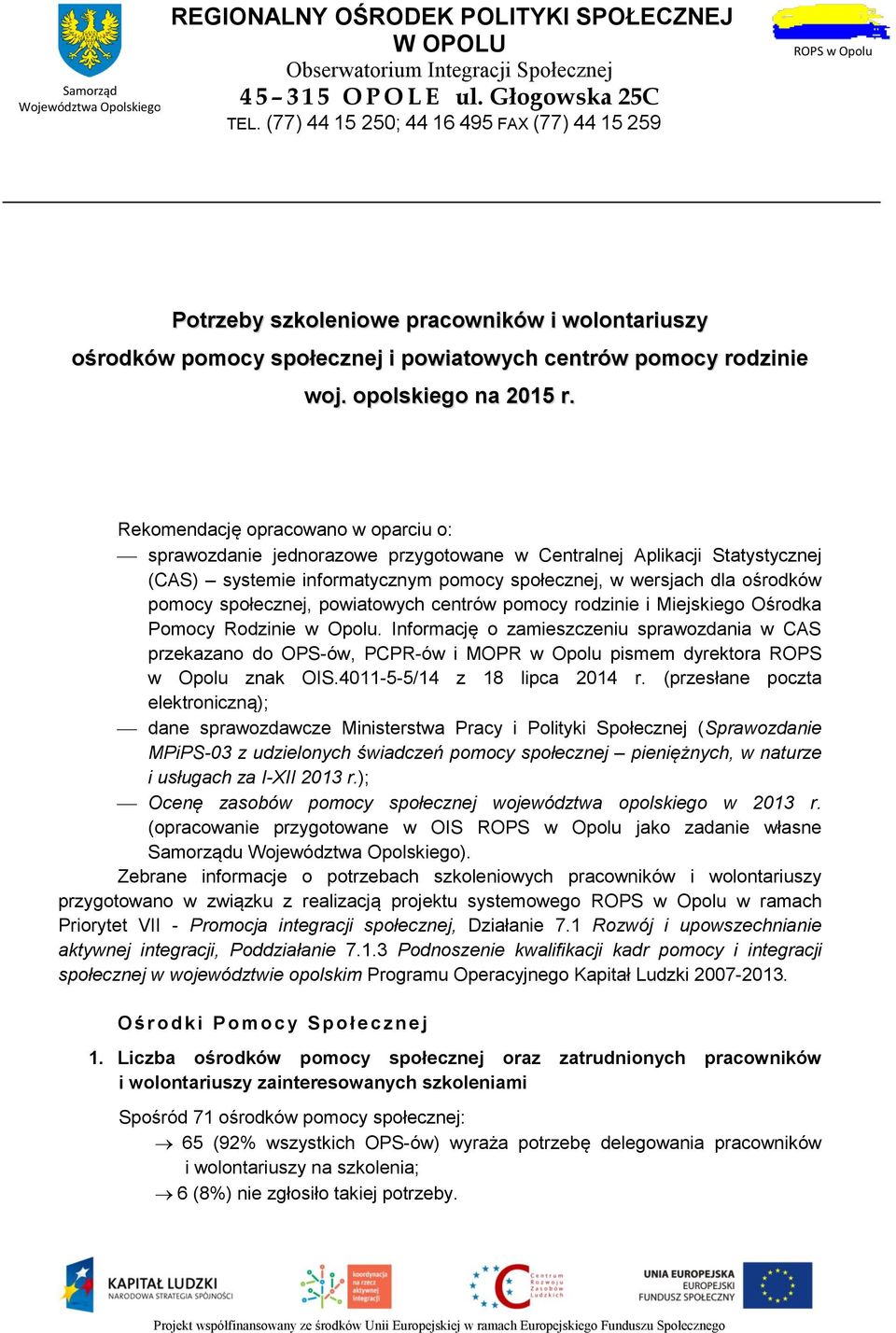 Rekomendację opracowano w oparciu o: sprawozdanie jednorazowe przygotowane w Centralnej Aplikacji Statystycznej (CAS) systemie informatycznym pomocy społecznej, w wersjach dla ośrodków pomocy