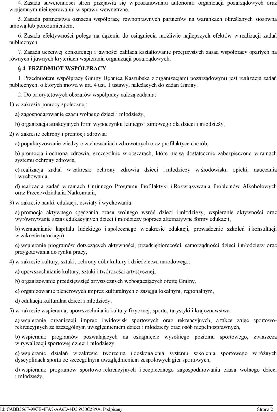 Zasada efektywności polega na dążeniu do osiągnięcia możliwie najlepszych efektów w realizacji zadań publicznych. 7.