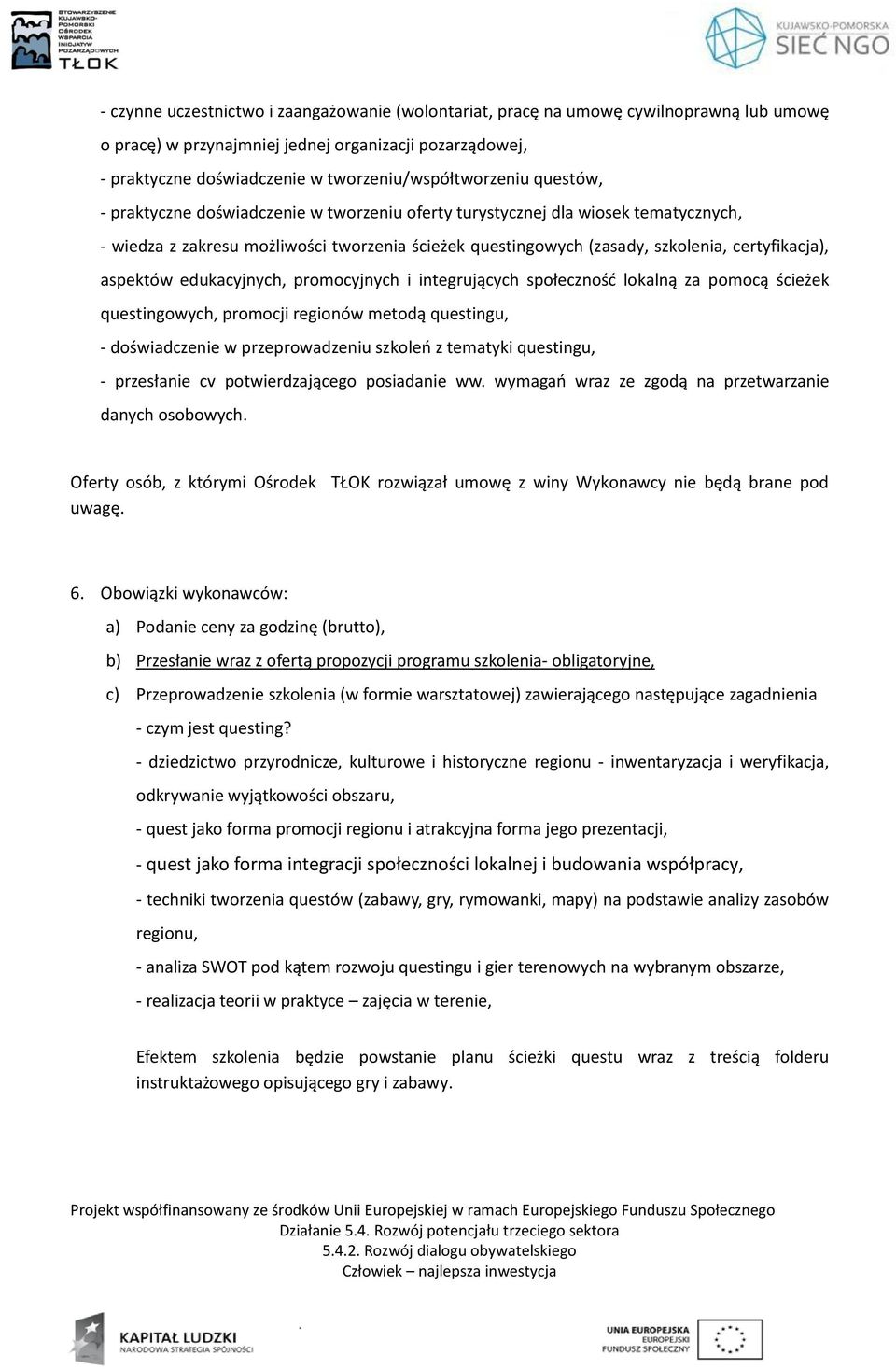 certyfikacja), aspektów edukacyjnych, promocyjnych i integrujących społeczność lokalną za pomocą ścieżek questingowych, promocji regionów metodą questingu, - doświadczenie w przeprowadzeniu szkoleń z