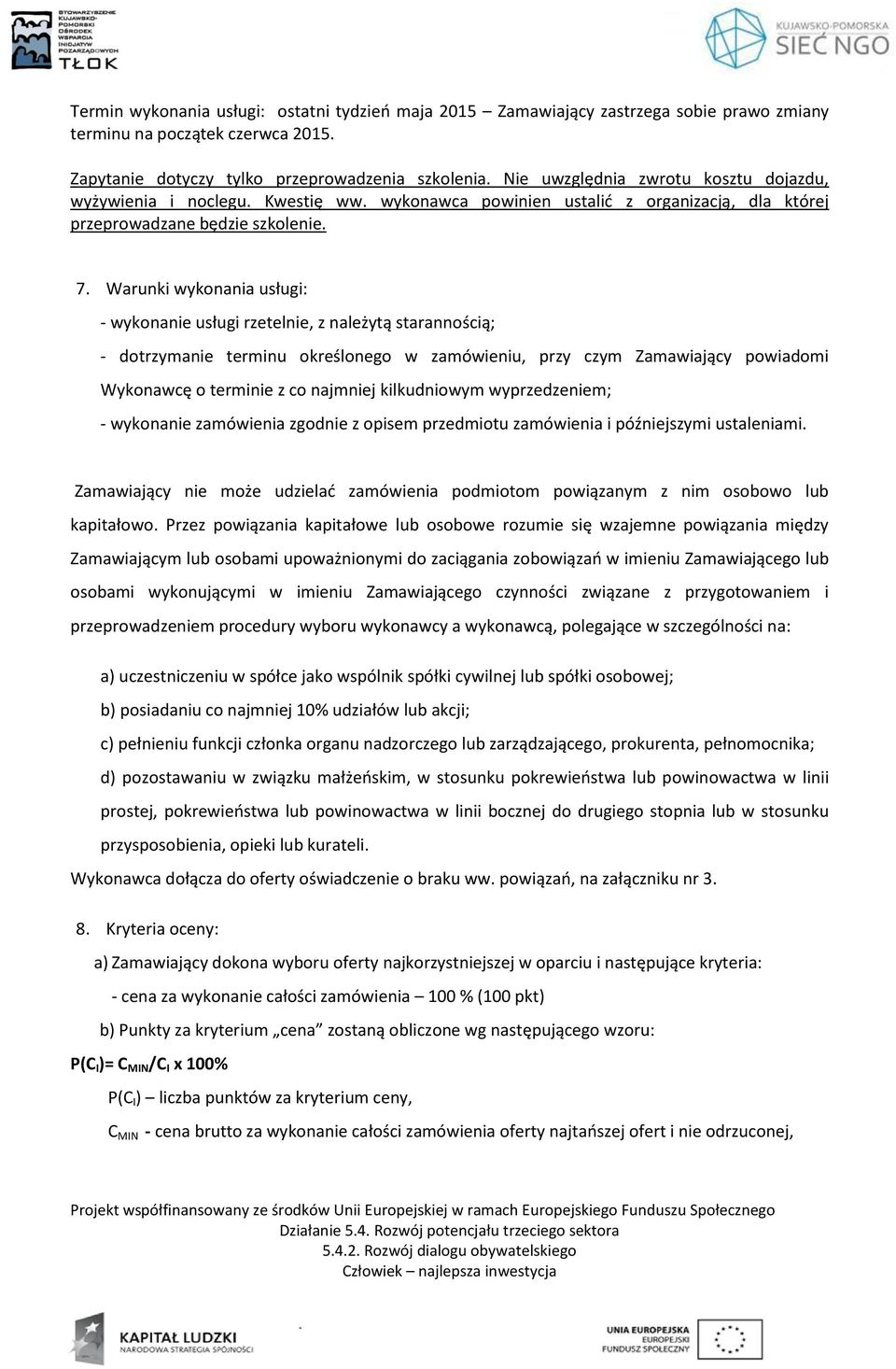 Warunki wykonania usługi: - wykonanie usługi rzetelnie, z należytą starannością; - dotrzymanie terminu określonego w zamówieniu, przy czym Zamawiający powiadomi Wykonawcę o terminie z co najmniej