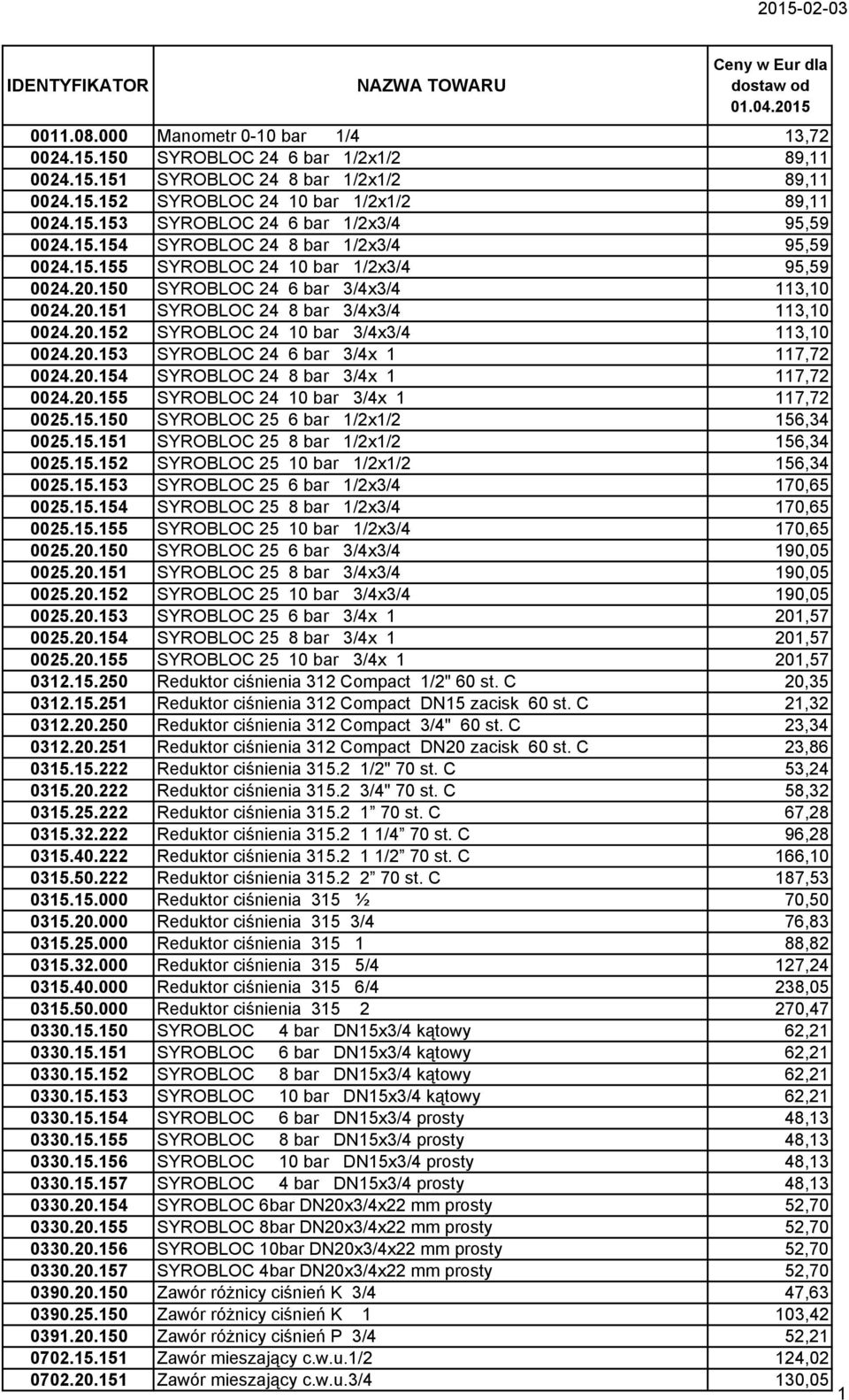 20.152 SYROBLOC 24 10 bar 3/4x3/4 113,10 0024.20.153 SYROBLOC 24 6 bar 3/4x 1 117,72 0024.20.154 SYROBLOC 24 8 bar 3/4x 1 117,72 0024.20.155 SYROBLOC 24 10 bar 3/4x 1 117,72 0025.15.150 SYROBLOC 25 6 bar 1/2x1/2 156,34 0025.