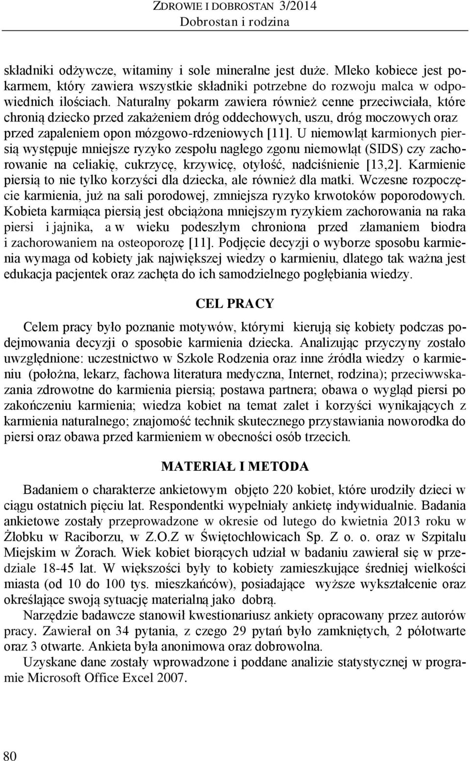 Naturalny pokarm zawiera również cenne przeciwciała, które chronią dziecko przed zakażeniem dróg oddechowych, uszu, dróg moczowych oraz przed zapaleniem opon mózgowo-rdzeniowych [11].