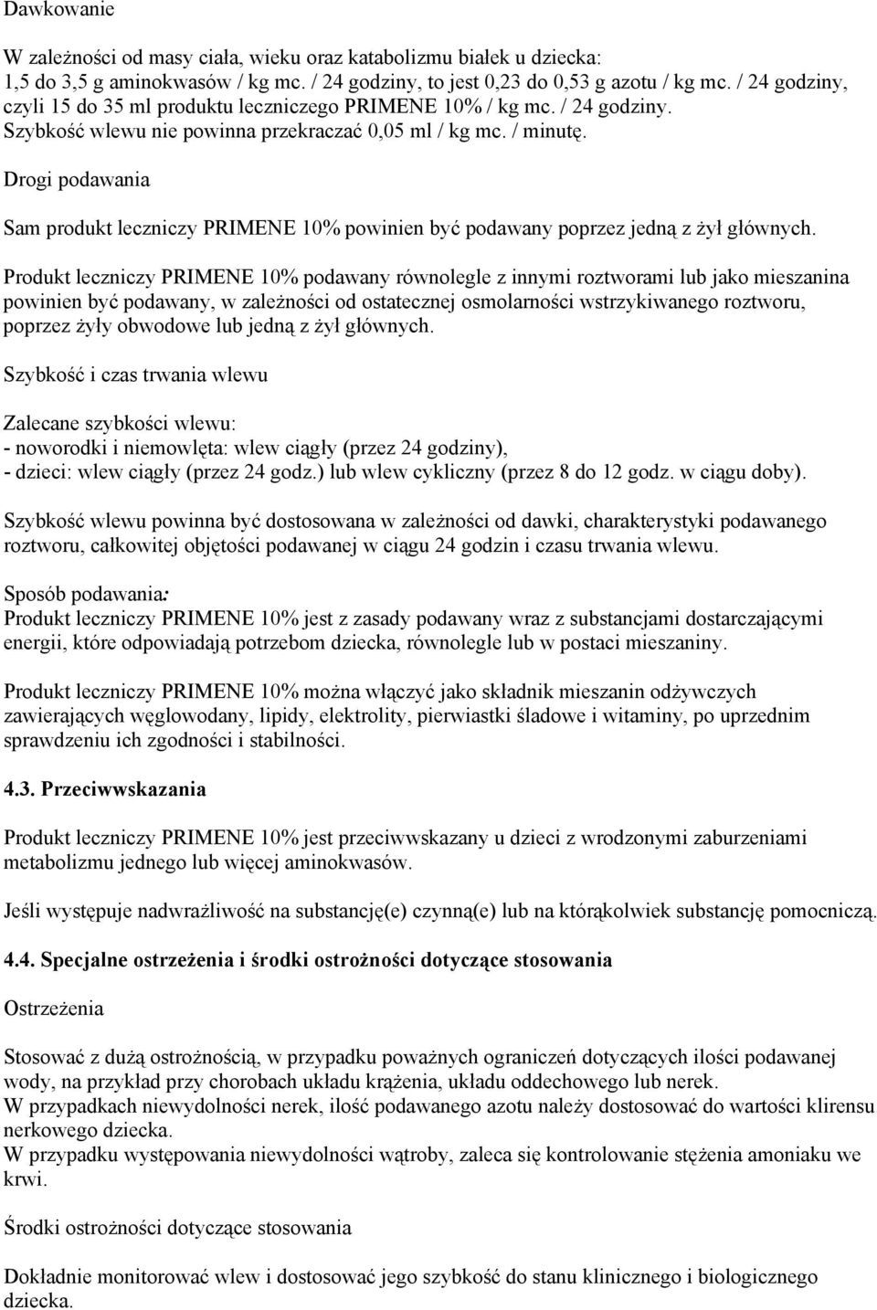 Drogi podawania Sam produkt leczniczy PRIMENE 10% powinien być podawany poprzez jedną z żył głównych.