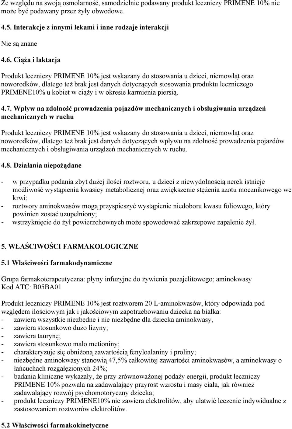 Ciąża i laktacja Produkt leczniczy PRIMENE 10% jest wskazany do stosowania u dzieci, niemowląt oraz noworodków, dlatego też brak jest danych dotyczących stosowania produktu leczniczego PRIMENE10% u