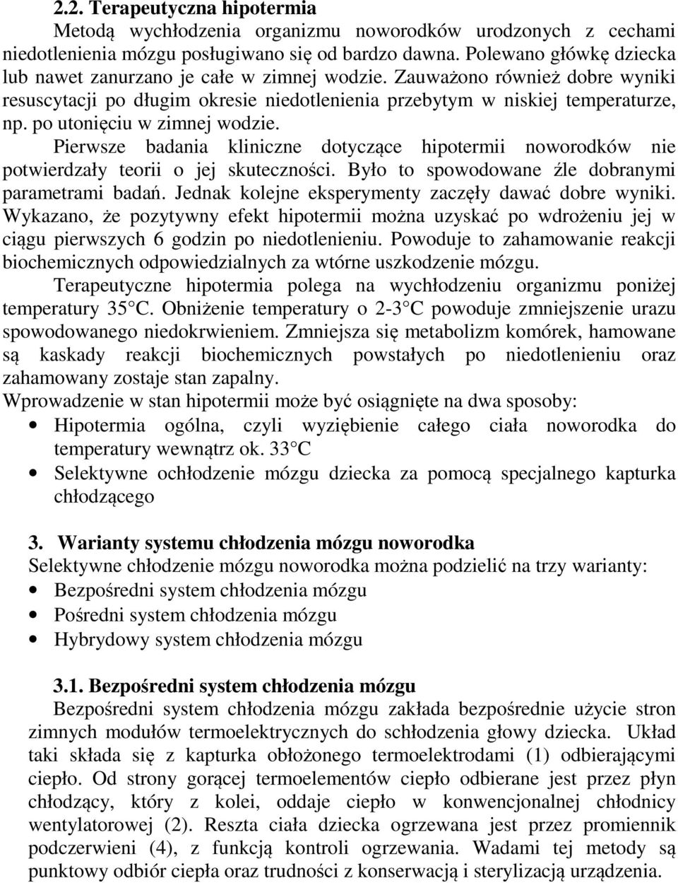 po utonięciu w zimnej wodzie. Pierwsze badania kliniczne dotyczące hipotermii noworodków nie potwierdzały teorii o jej skuteczności. Było to spowodowane źle dobranymi parametrami badań.