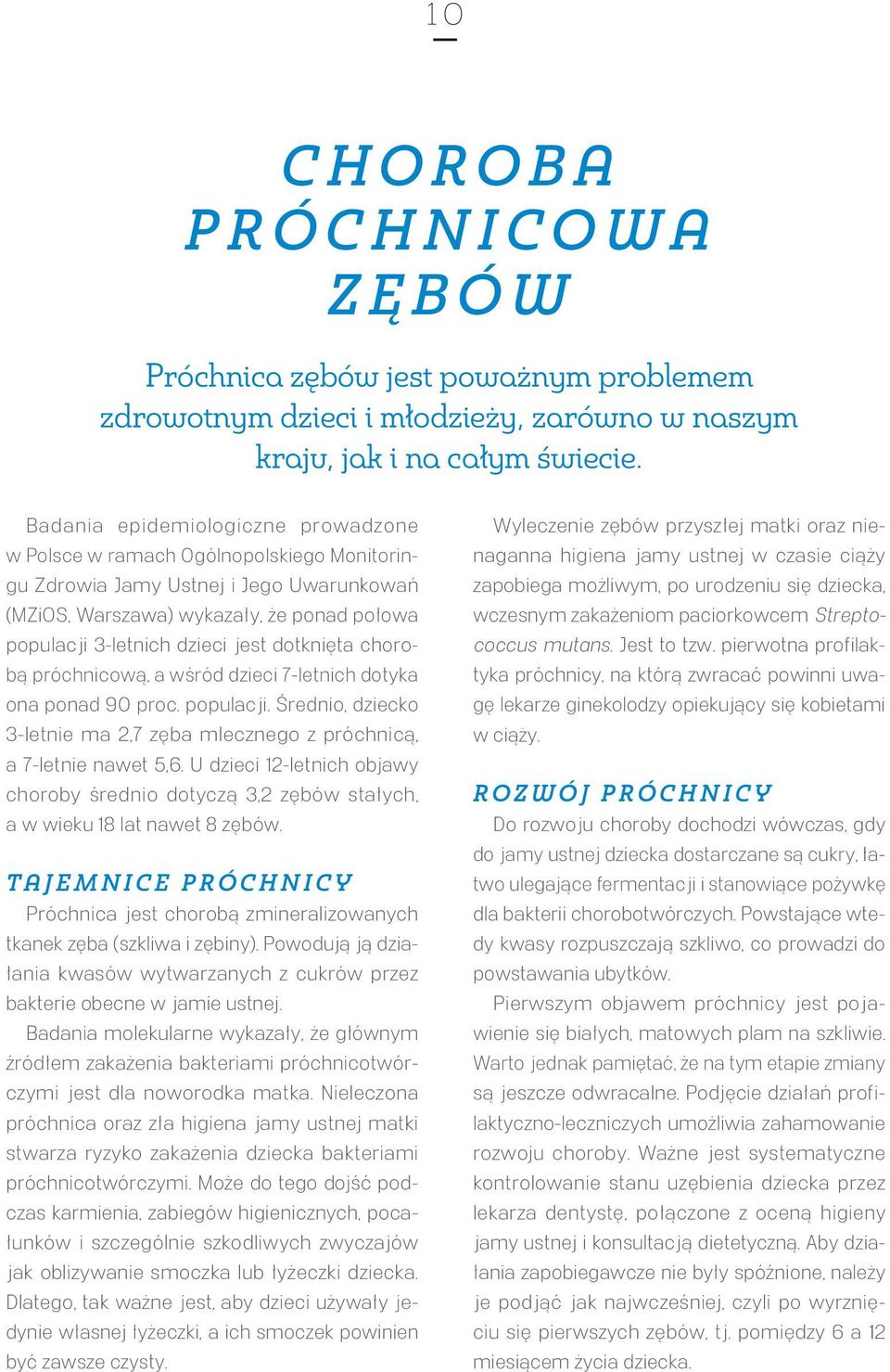 dotknięta chorobą próchnicową, a wśród dzieci 7-letnich dotyka ona ponad 90 proc. populacji. Średnio, dziecko 3-letnie ma 2,7 zęba mlecznego z próchnicą, a 7-letnie nawet 5,6.