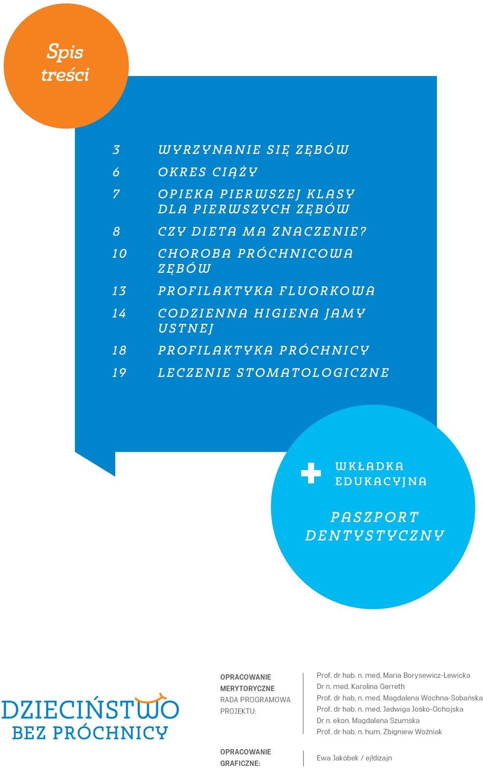 9 L E C Z E N I E S T O M A T O L O G I C Z N E w k ł a d k a e d u k a c y j n a p a s z p o r t d e n t y s t y c z n y opracowanie merytoryczne Rada Programowa Projektu: opracowanie graficzne: