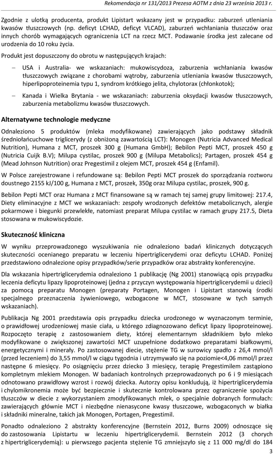 Produkt jest dopuszczony do obrotu w następujących krajach: USA i Australia- we wskazaniach: mukowiscydoza, zaburzenia wchłaniania kwasów tłuszczowych związane z chorobami wątroby, zaburzenia