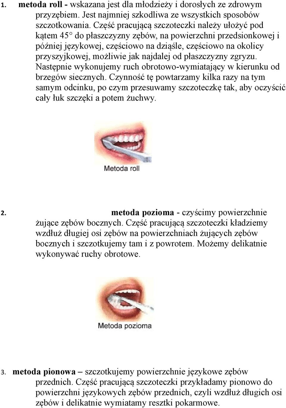 najdalej od płaszczyzny zgryzu. Następnie wykonujemy ruch obrotowo-wymiatający w kierunku od brzegów siecznych.