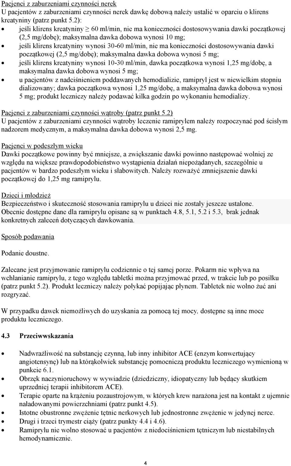 konieczności dostosowywania dawki początkowej (2,5 mg/dobę); maksymalna dawka dobowa wynosi 5 mg; jeśli klirens kreatyniny wynosi 10-30 ml/min, dawka początkowa wynosi 1,25 mg/dobę, a maksymalna