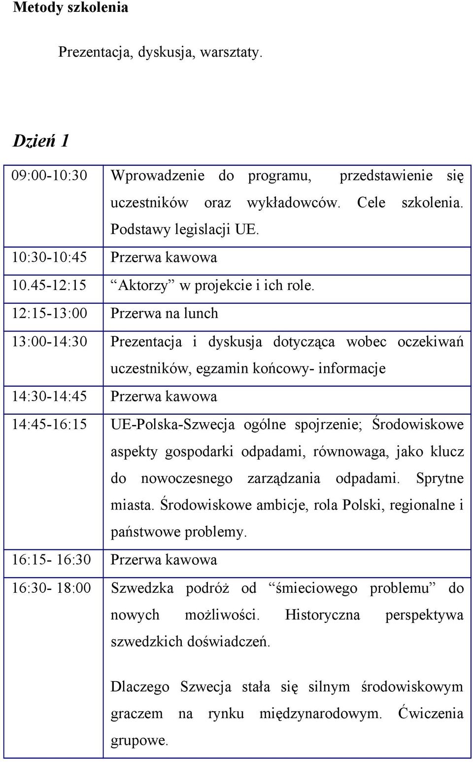 13:00-14:30 Prezentacja i dyskusja dotycząca wobec oczekiwań uczestników, egzamin końcowy- informacje 14:45-16:15 UE-Polska-Szwecja ogólne spojrzenie; Środowiskowe aspekty gospodarki odpadami,