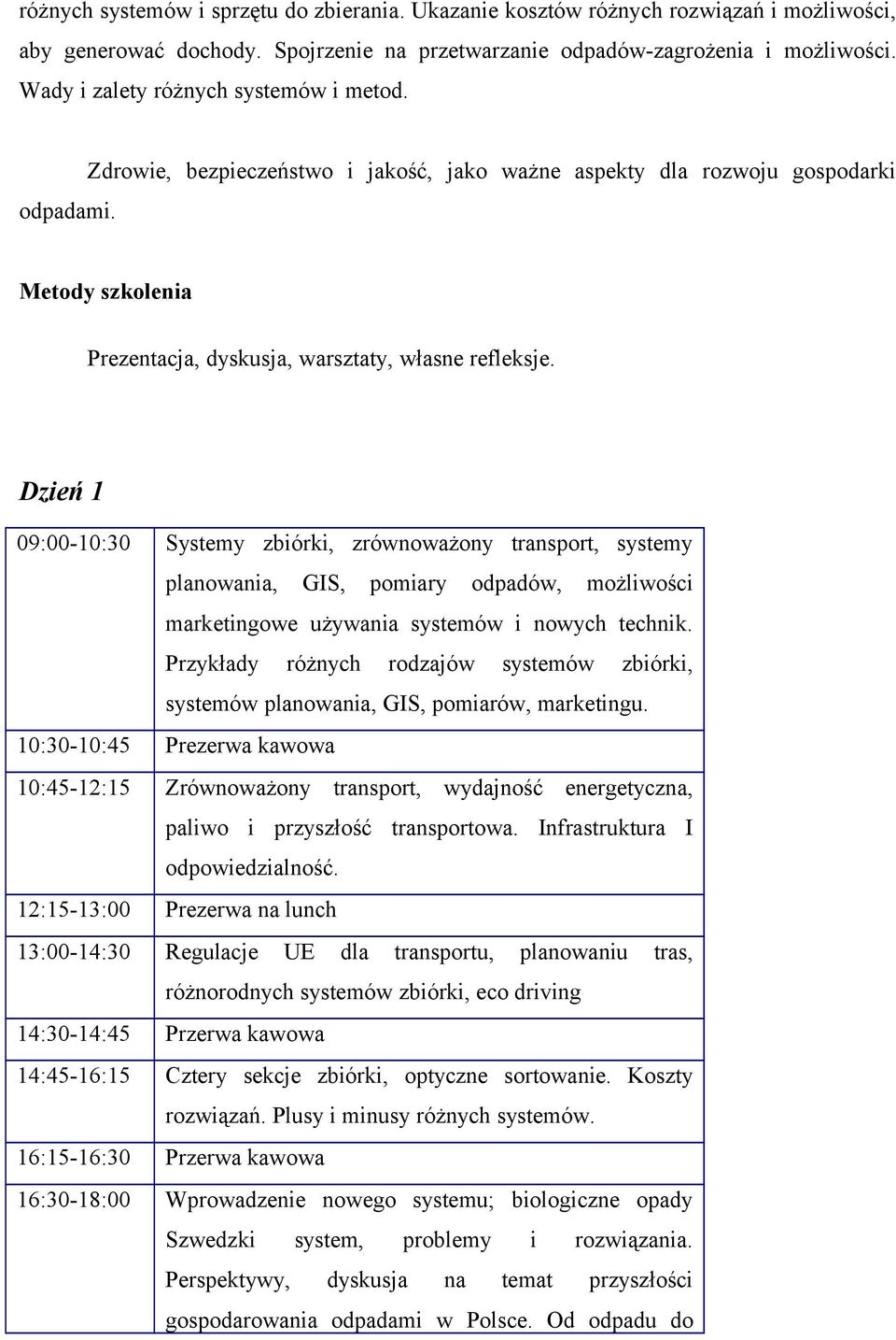 Dzień 1 09:00-10:30 Systemy zbiórki, zrównoważony transport, systemy planowania, GIS, pomiary odpadów, możliwości marketingowe używania systemów i nowych technik.