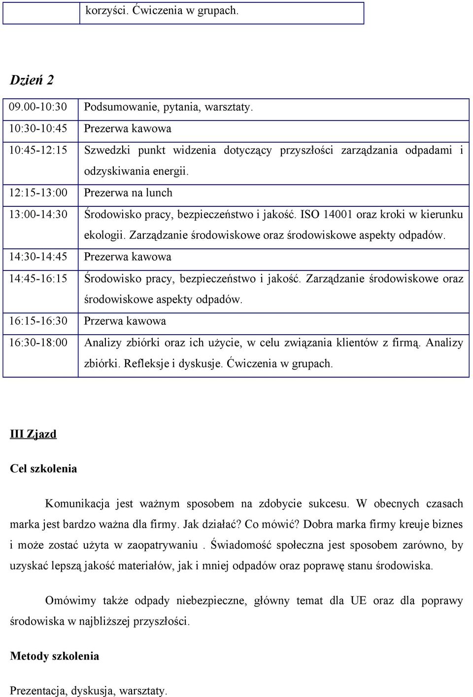 12:15-13:00 Prezerwa na lunch 13:00-14:30 Środowisko pracy, bezpieczeństwo i jakość. ISO 14001 oraz kroki w kierunku ekologii. Zarządzanie środowiskowe oraz środowiskowe aspekty odpadów.