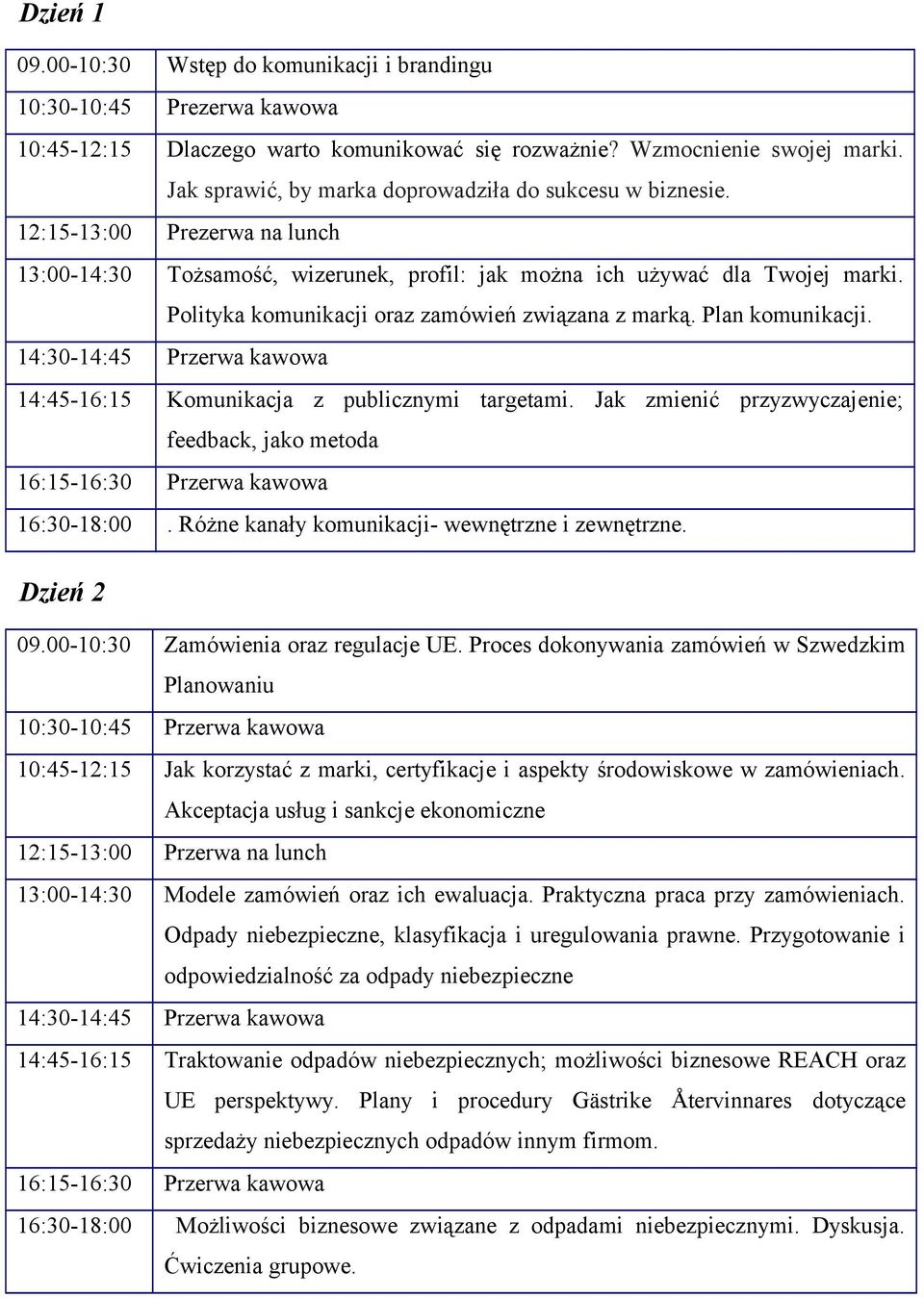 Polityka komunikacji oraz zamówień związana z marką. Plan komunikacji. 14:45-16:15 Komunikacja z publicznymi targetami. Jak zmienić przyzwyczajenie; feedback, jako metoda 16:30-18:00.