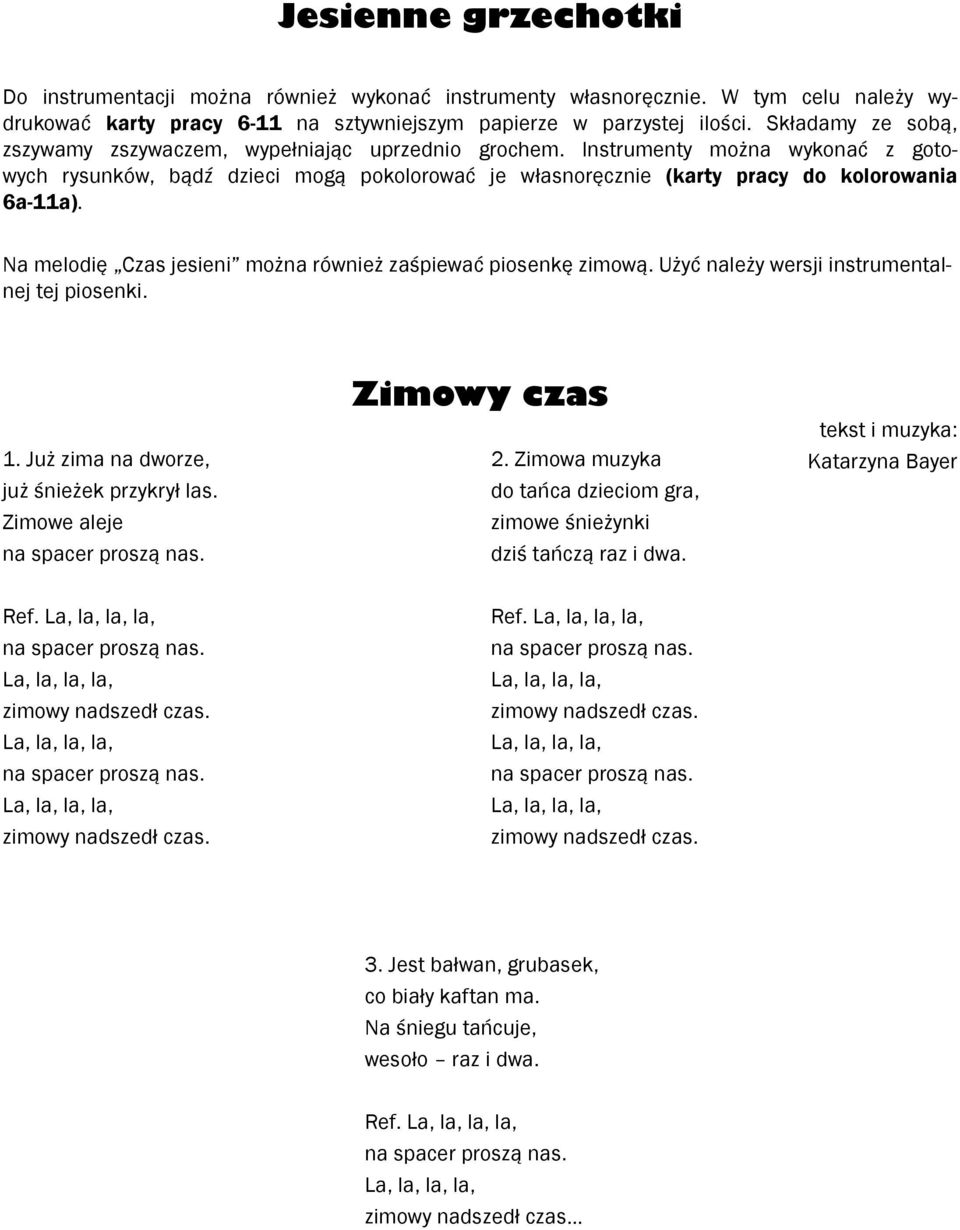 Na melodię Czas jesieni można również zaśpiewać piosenkę zimową. Użyć należy wersji instrumentalnej tej piosenki. 1. Już zima na dworze, już śnieżek przykrył las. Zimowe aleje na spacer proszą nas.