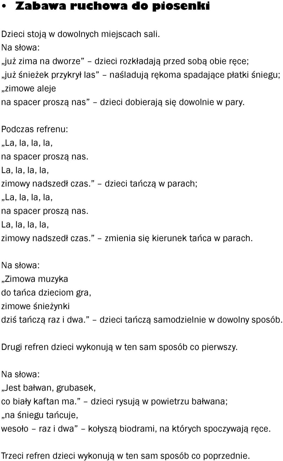 w pary. Podczas refrenu: La, la, la, la, na spacer proszą nas. La, la, la, la, zimowy nadszedł czas. dzieci tańczą w parach; La, la, la, la, na spacer proszą nas. La, la, la, la, zimowy nadszedł czas. zmienia się kierunek tańca w parach.