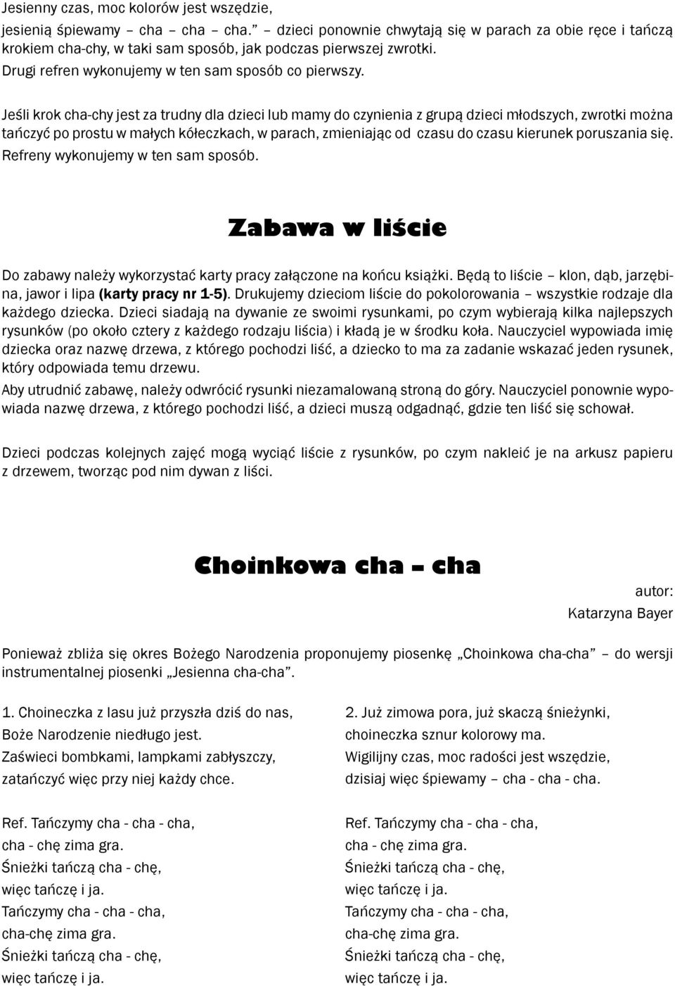 Jeśli krok cha-chy jest za trudny dla dzieci lub mamy do czynienia z grupą dzieci młodszych, zwrotki można tańczyć po prostu w małych kółeczkach, w parach, zmieniając od czasu do czasu kierunek