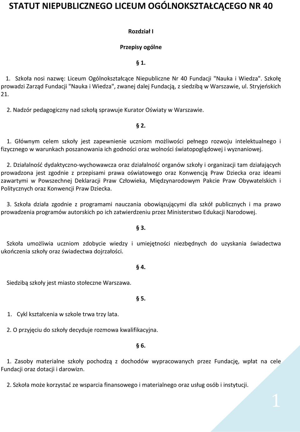 Głównym celem szkoły jest zapewnienie uczniom możliwości pełnego rozwoju intelektualnego i fizycznego w warunkach poszanowania ich godności oraz wolności światopoglądowej i wyznaniowej. 2.