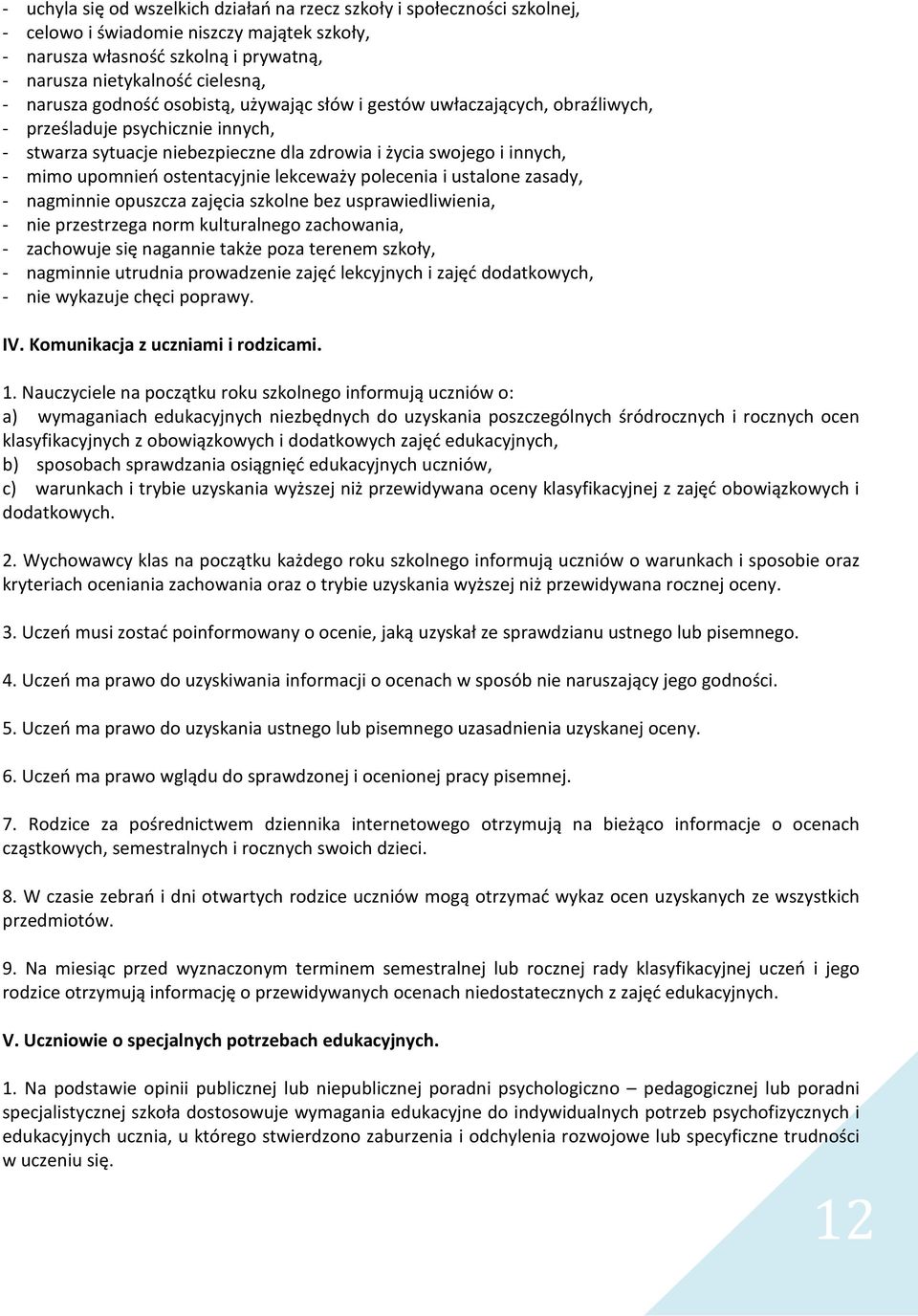 ostentacyjnie lekceważy polecenia i ustalone zasady, - nagminnie opuszcza zajęcia szkolne bez usprawiedliwienia, - nie przestrzega norm kulturalnego zachowania, - zachowuje się nagannie także poza