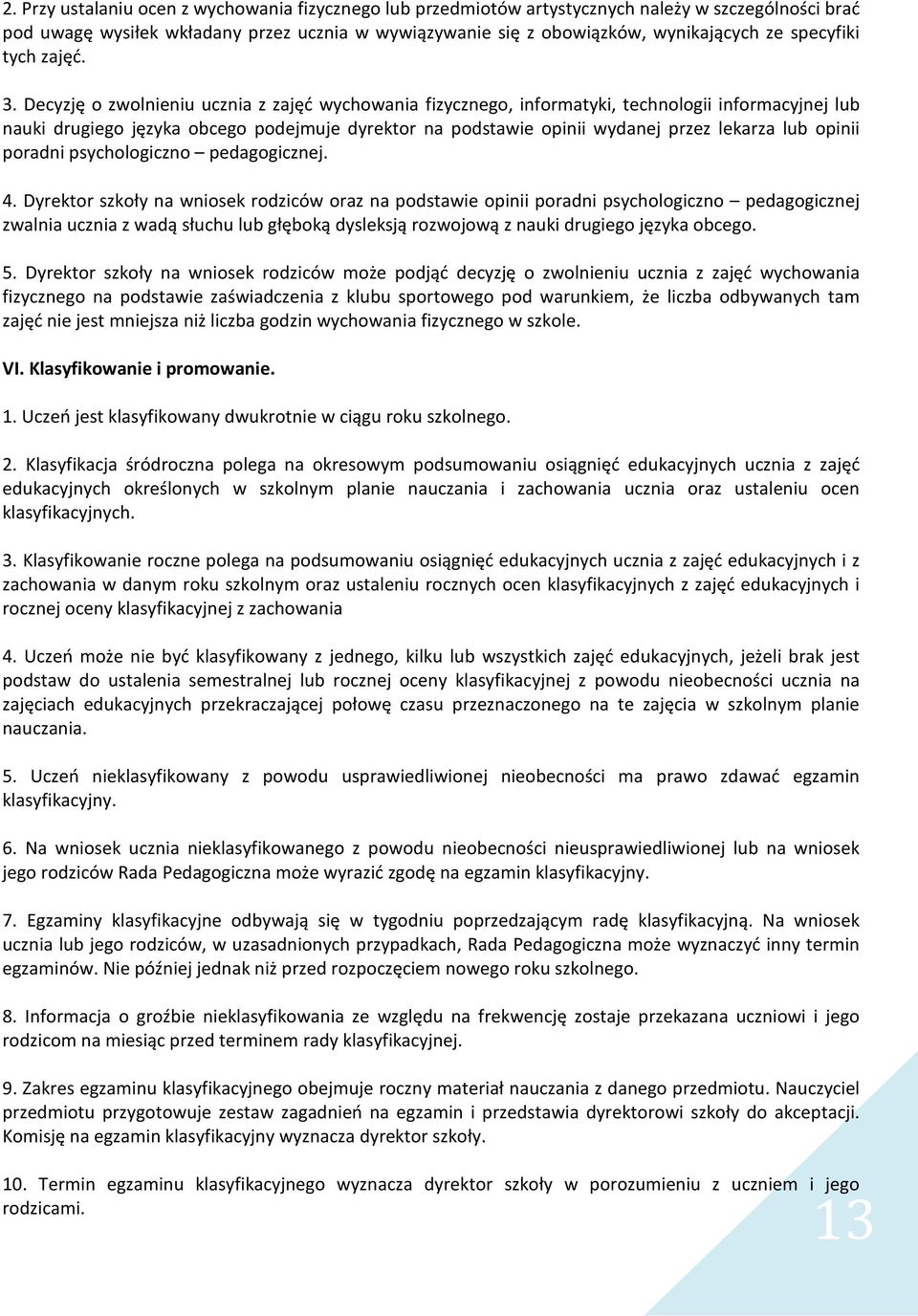 Decyzję o zwolnieniu ucznia z zajęć wychowania fizycznego, informatyki, technologii informacyjnej lub nauki drugiego języka obcego podejmuje dyrektor na podstawie opinii wydanej przez lekarza lub