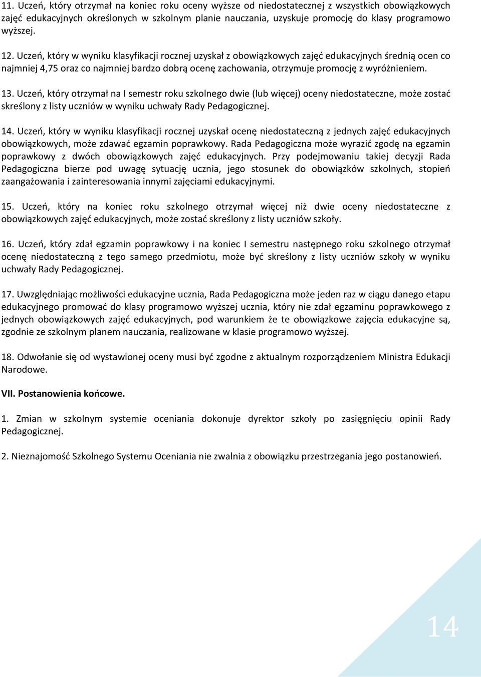 Uczeń, który w wyniku klasyfikacji rocznej uzyskał z obowiązkowych zajęć edukacyjnych średnią ocen co najmniej 4,75 oraz co najmniej bardzo dobrą ocenę zachowania, otrzymuje promocję z wyróżnieniem.