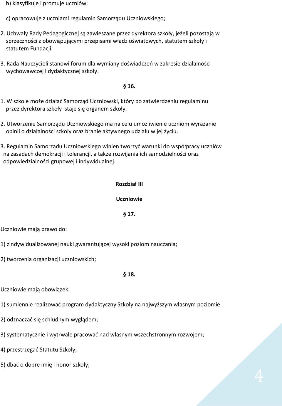 Rada Nauczycieli stanowi forum dla wymiany doświadczeń w zakresie działalności wychowawczej i dydaktycznej szkoły. 16