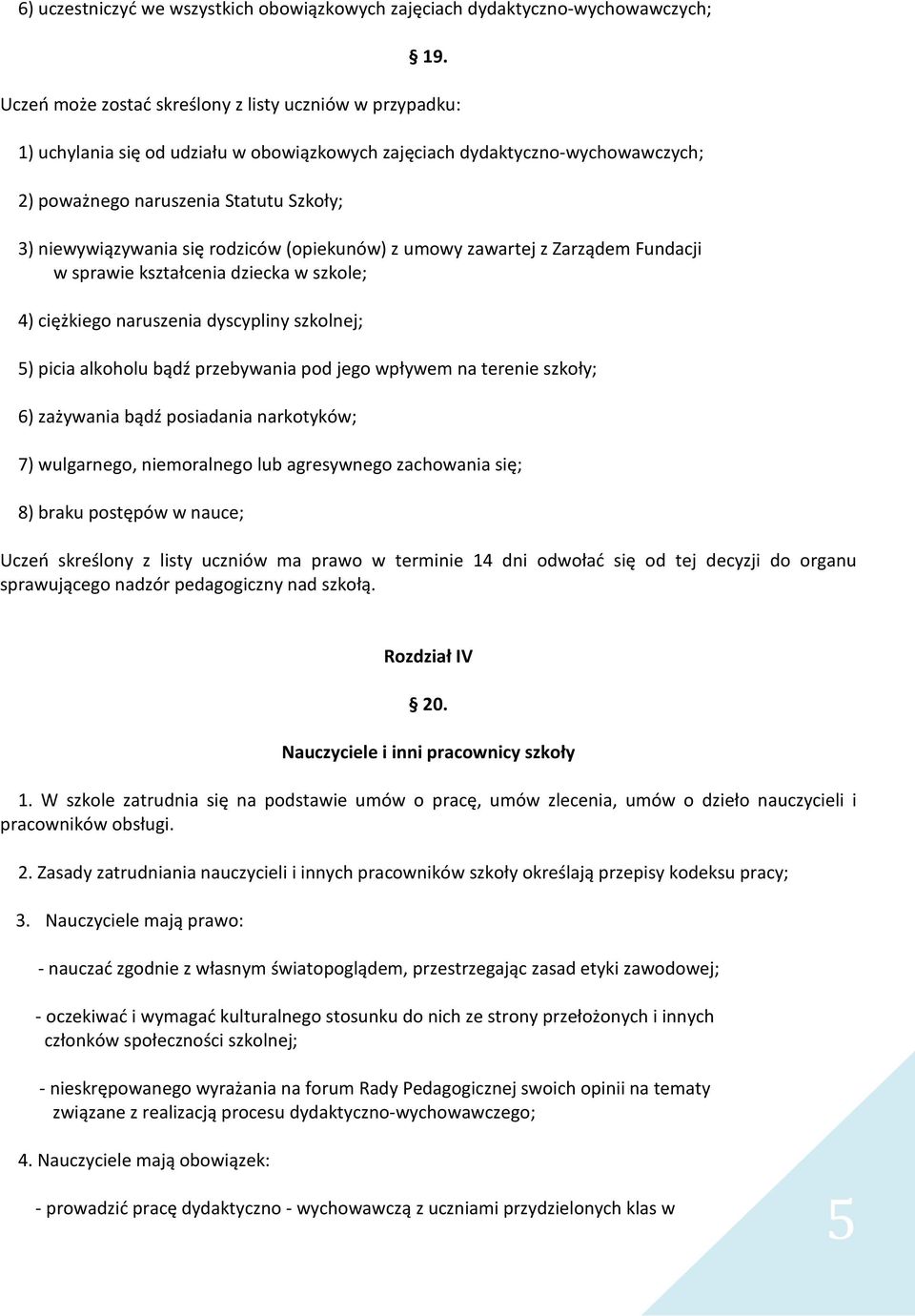 się rodziców (opiekunów) z umowy zawartej z Zarządem Fundacji w sprawie kształcenia dziecka w szkole; 4) ciężkiego naruszenia dyscypliny szkolnej; 5) picia alkoholu bądź przebywania pod jego wpływem