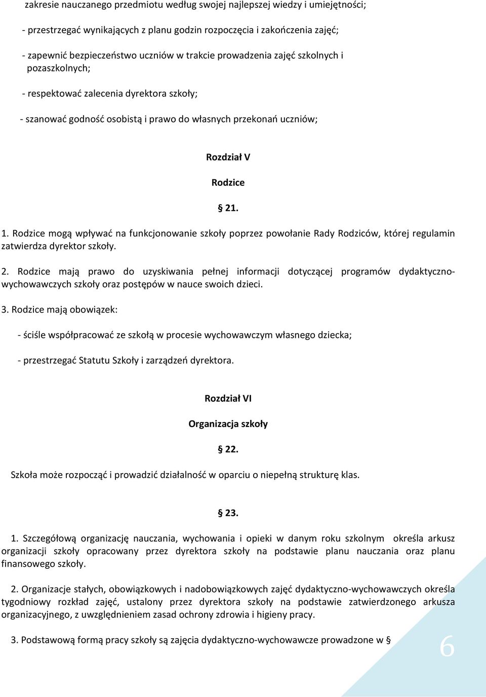Rodzice mogą wpływać na funkcjonowanie szkoły poprzez powołanie Rady Rodziców, której regulamin zatwierdza dyrektor szkoły. 2.