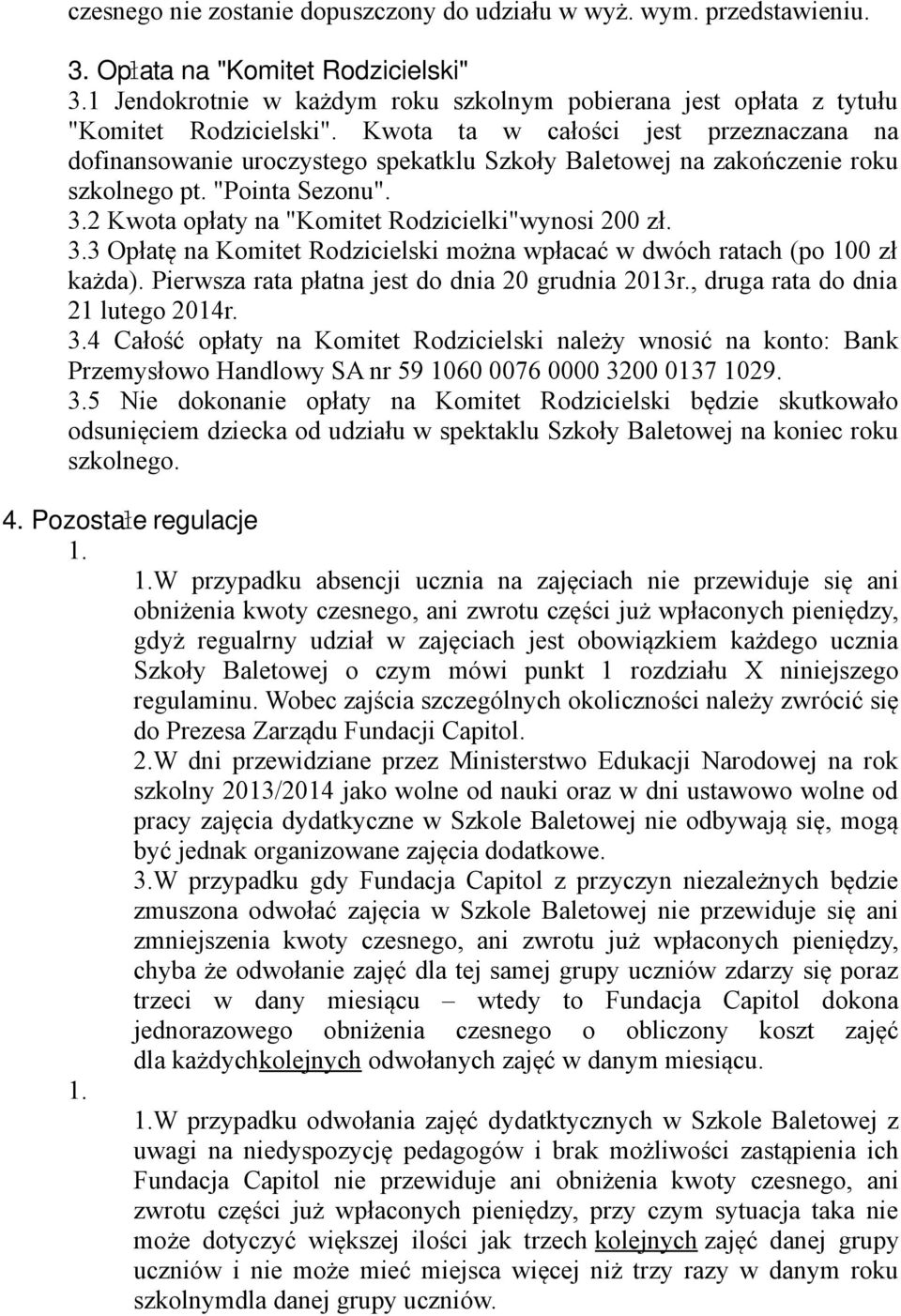 Kwota ta w całości jest przeznaczana na dofinansowanie uroczystego spekatklu Szkoły Baletowej na zakończenie roku szkolnego pt. "Pointa Sezonu". 3.2 Kwota opłaty na "Komitet Rodzicielki"wynosi 200 zł.