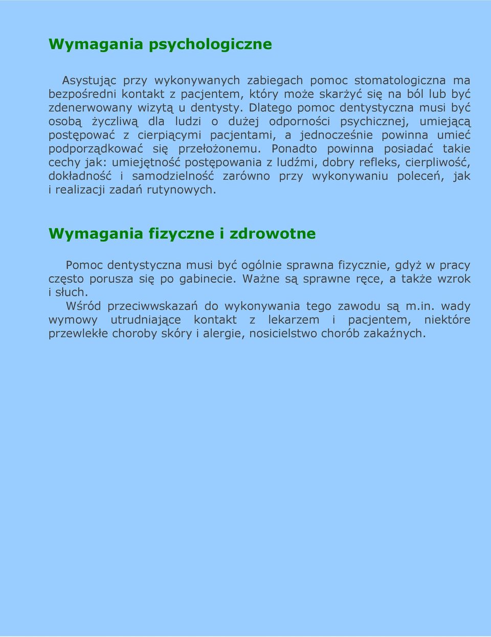 Ponadto powinna posiadać takie cechy jak: umiejętność postępowania z ludźmi, dobry refleks, cierpliwość, dokładność i samodzielność zarówno przy wykonywaniu poleceń, jak i realizacji zadań rutynowych.