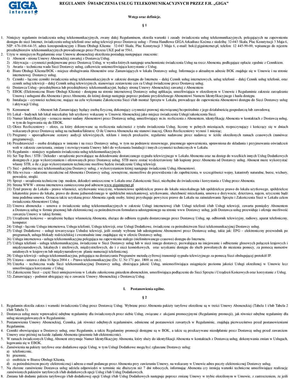Internet, świadczeniu usług telefonii oraz usług telewizji przez Dostawcę usług Firma Handlowa GIGA Arkadiusz Koćma z siedzibą: 32-043 Skała, Plac Konstytucji 3 Maja 6, NIP: 676-106-64-35, adres