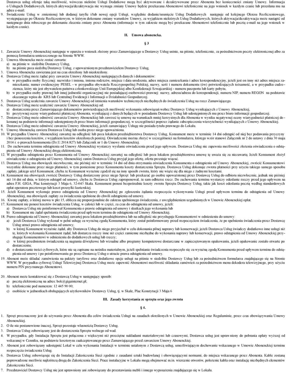 9. Świadczenie Usług w zmienionej lub dodanej taryfie i/lub nowej opcji Usługi, względnie dodanie/usunięcie Usług Dodatkowych następuje od kolejnego Okresu Rozliczeniowego, występującego po Okresie