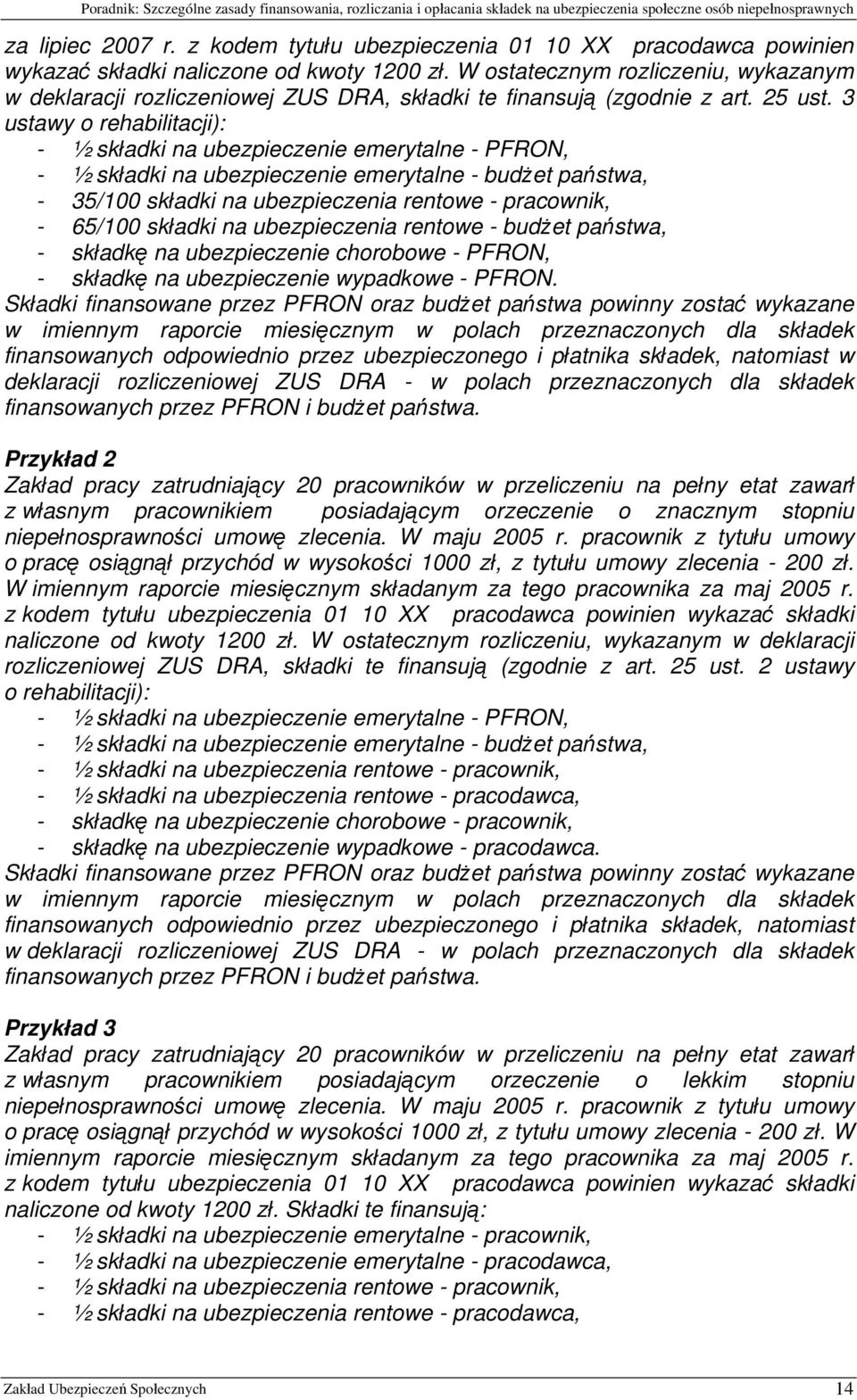 3 ustawy o rehabilitacji): - ½ składki na ubezpieczenie emerytalne - PFRON, - ½ składki na ubezpieczenie emerytalne - budżet państwa, - 35/100 składki na ubezpieczenia rentowe - pracownik, - 65/100