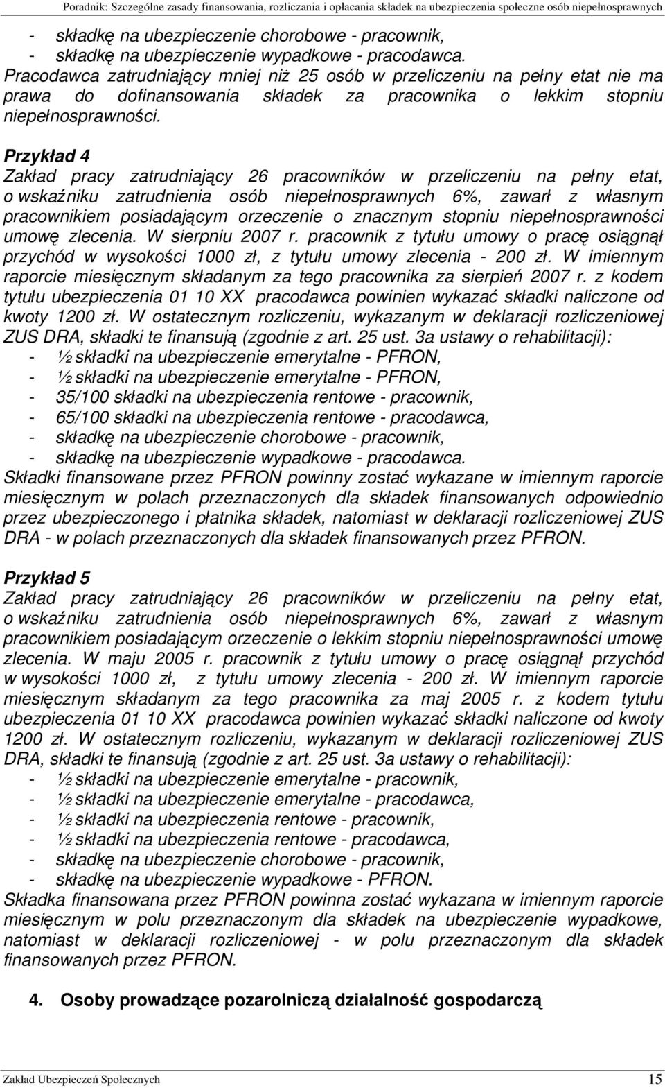 Przykład 4 Zakład pracy zatrudniający 26 pracowników w przeliczeniu na pełny etat, o wskaźniku zatrudnienia osób niepełnosprawnych 6%, zawarł z własnym pracownikiem posiadającym orzeczenie o znacznym