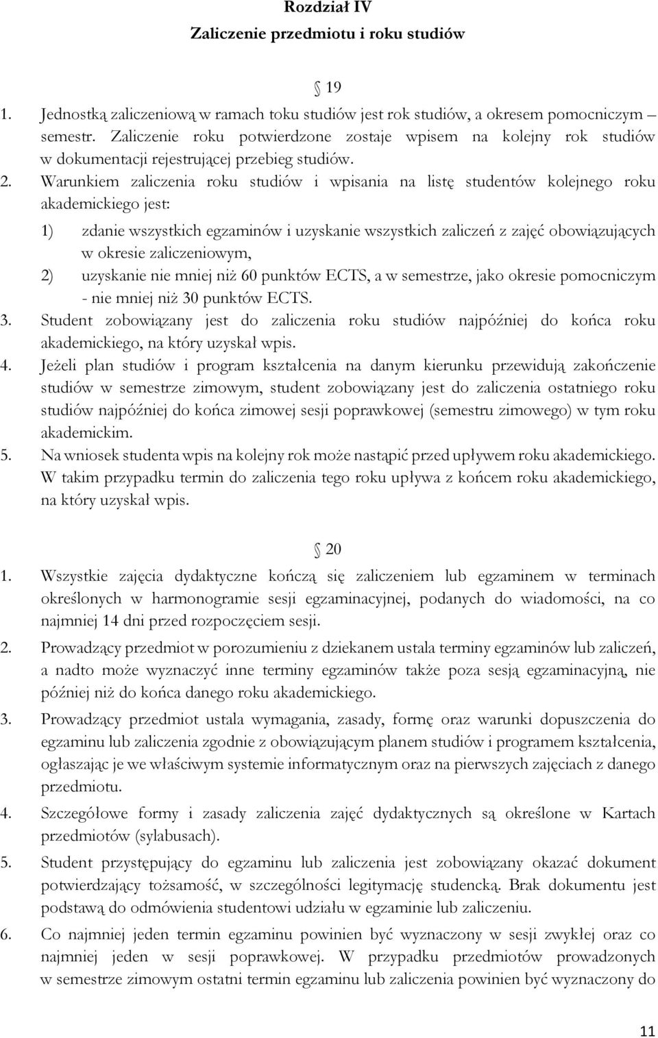 Warunkiem zaliczenia roku studiów i wpisania na listę studentów kolejnego roku akademickiego jest: 1) zdanie wszystkich egzaminów i uzyskanie wszystkich zaliczeń z zajęć obowiązujących w okresie