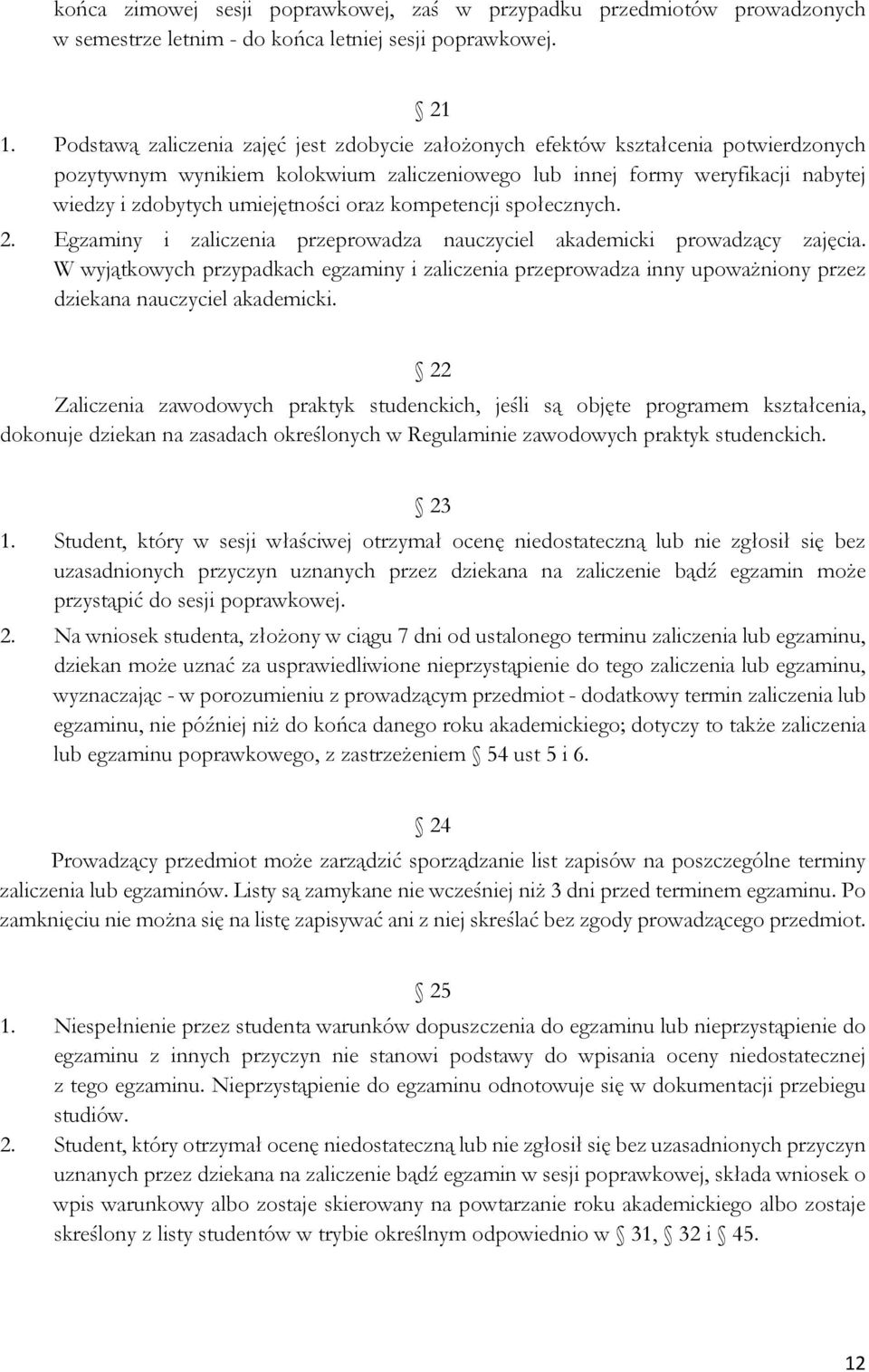 oraz kompetencji społecznych. 2. Egzaminy i zaliczenia przeprowadza nauczyciel akademicki prowadzący zajęcia.