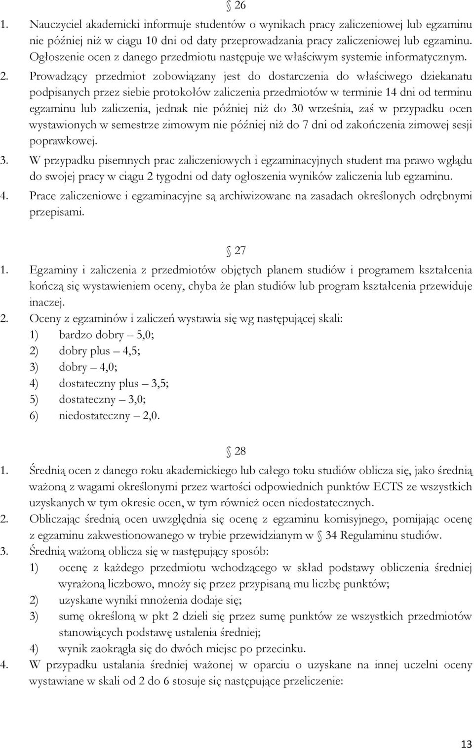 Prowadzący przedmiot zobowiązany jest do dostarczenia do właściwego dziekanatu podpisanych przez siebie protokołów zaliczenia przedmiotów w terminie 14 dni od terminu egzaminu lub zaliczenia, jednak