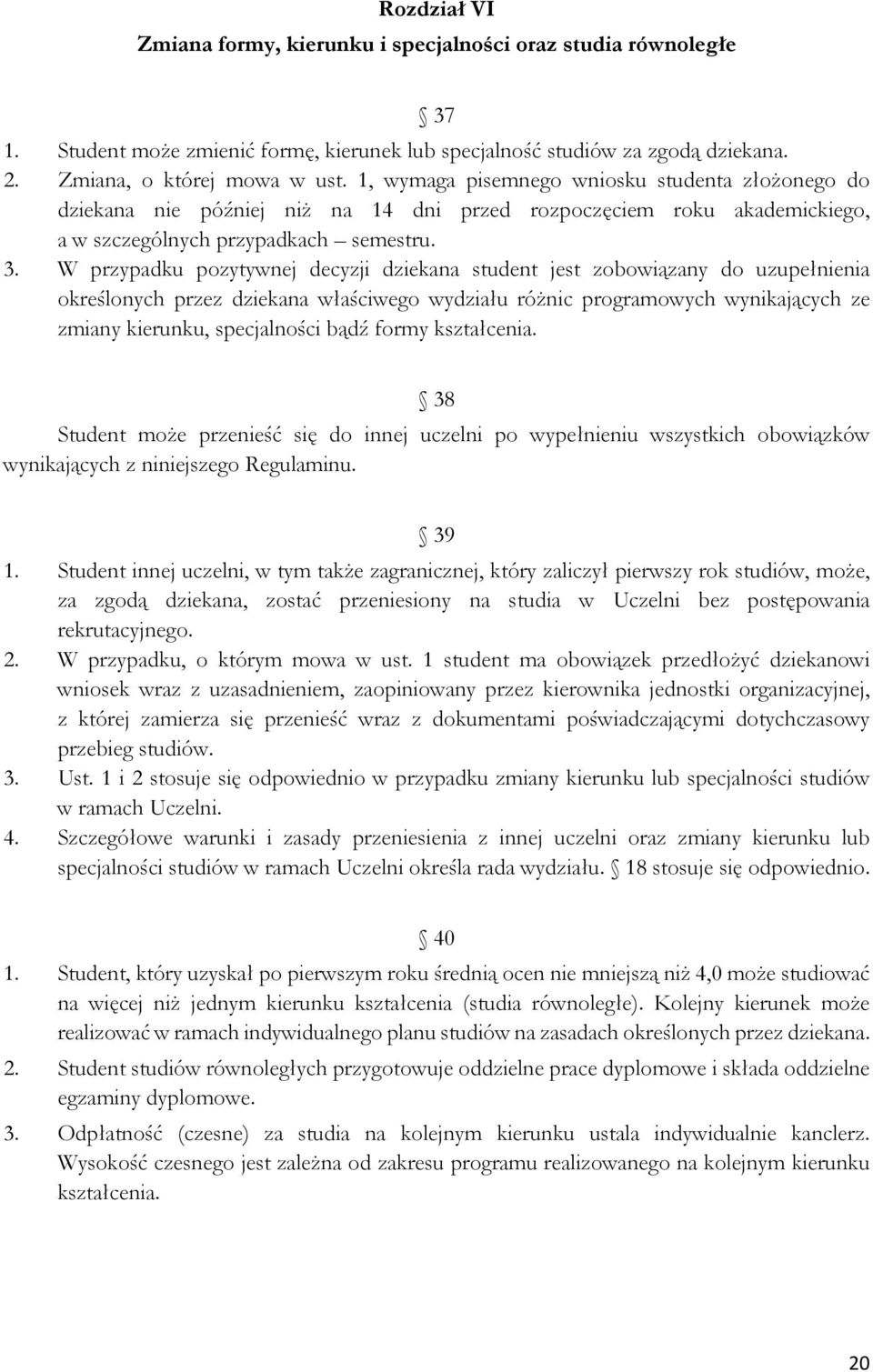W przypadku pozytywnej decyzji dziekana student jest zobowiązany do uzupełnienia określonych przez dziekana właściwego wydziału różnic programowych wynikających ze zmiany kierunku, specjalności bądź