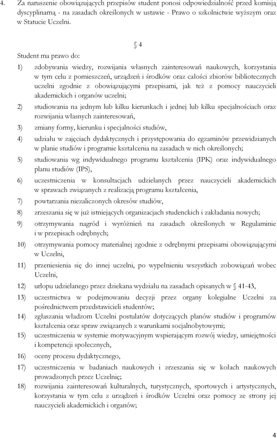 z obowiązującymi przepisami, jak też z pomocy nauczycieli akademickich i organów uczelni; 2) studiowania na jednym lub kilku kierunkach i jednej lub kilku specjalnościach oraz rozwijania własnych