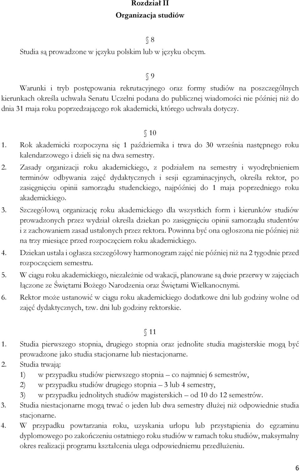 poprzedzającego rok akademicki, którego uchwała dotyczy. 10 1. Rok akademicki rozpoczyna się 1 października i trwa do 30 września następnego roku kalendarzowego i dzieli się na dwa semestry. 2.